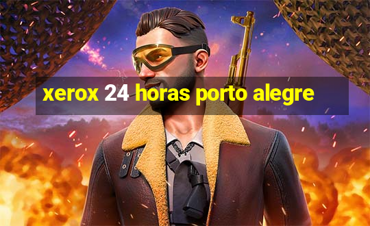 xerox 24 horas porto alegre