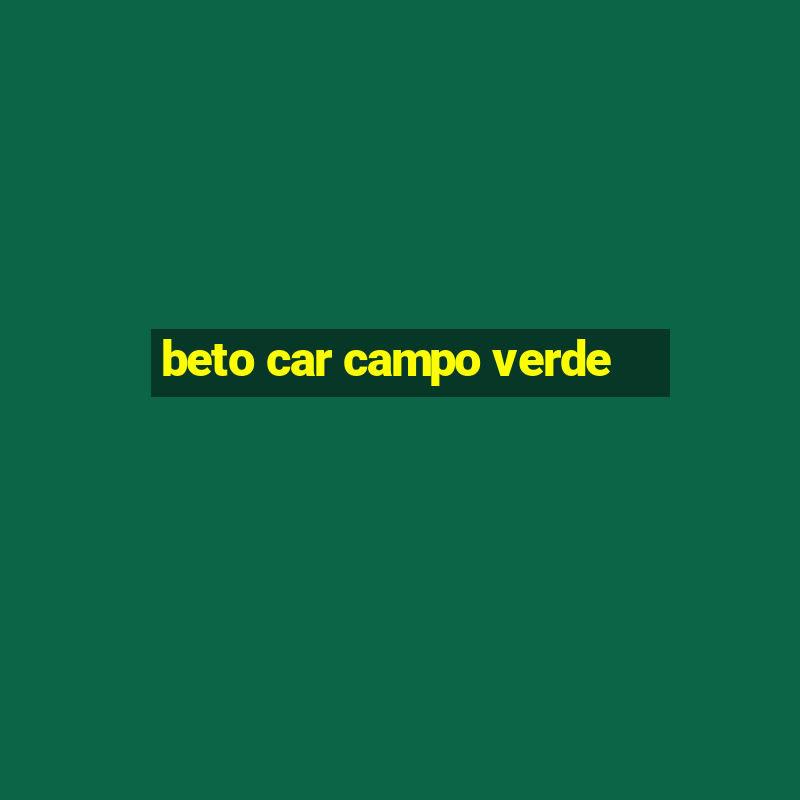 beto car campo verde