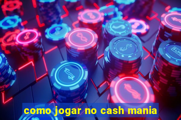 como jogar no cash mania