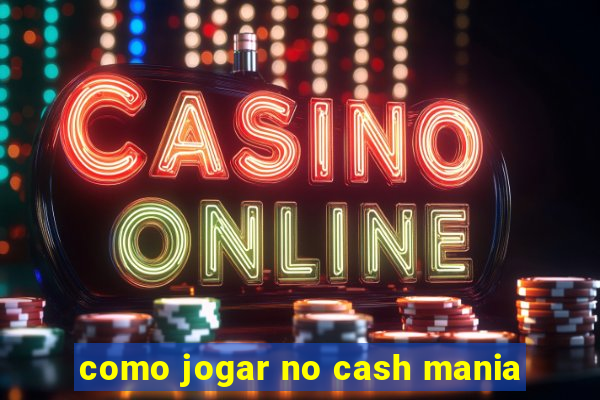 como jogar no cash mania