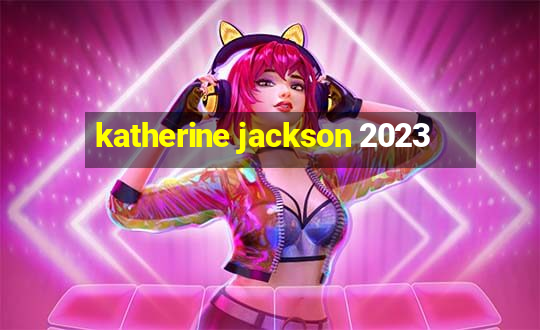 katherine jackson 2023