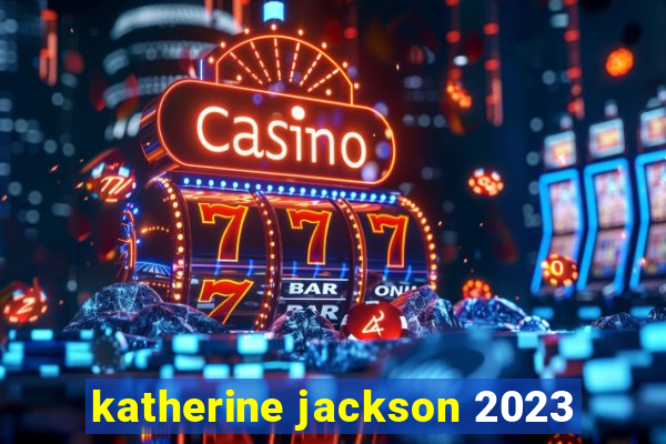 katherine jackson 2023