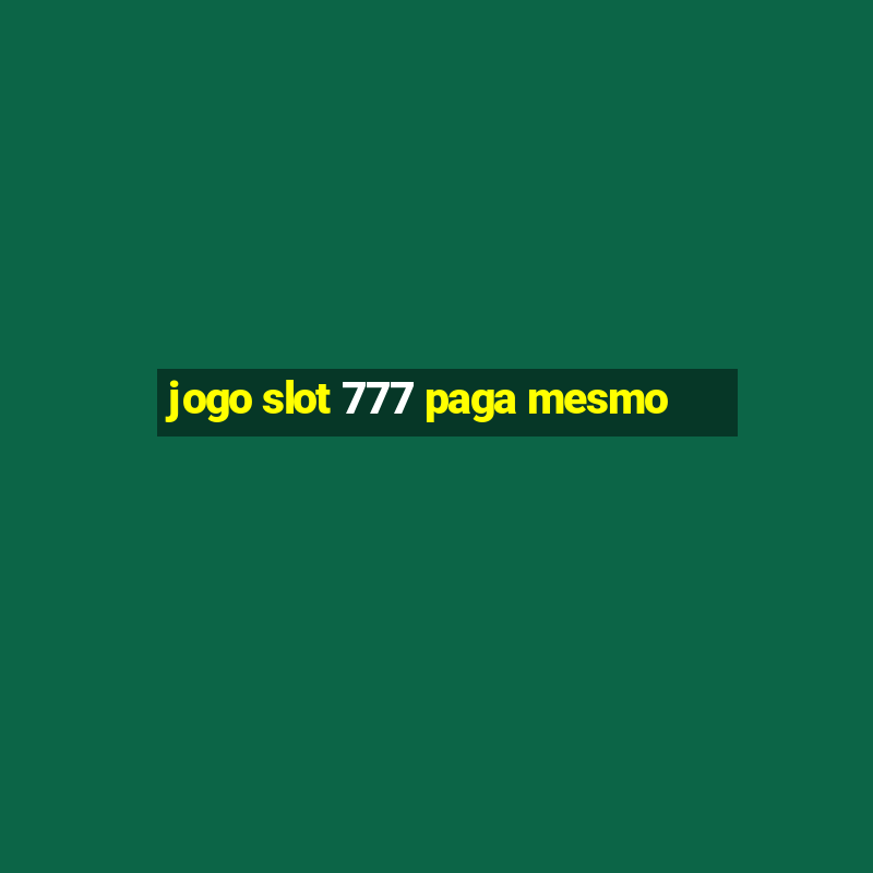 jogo slot 777 paga mesmo