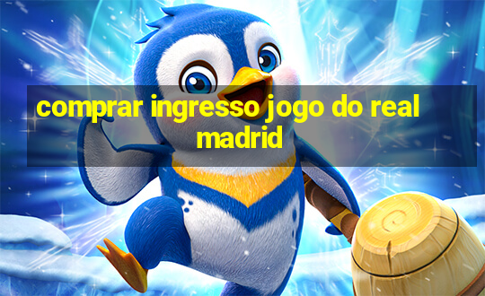 comprar ingresso jogo do real madrid