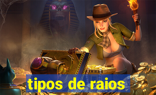 tipos de raios