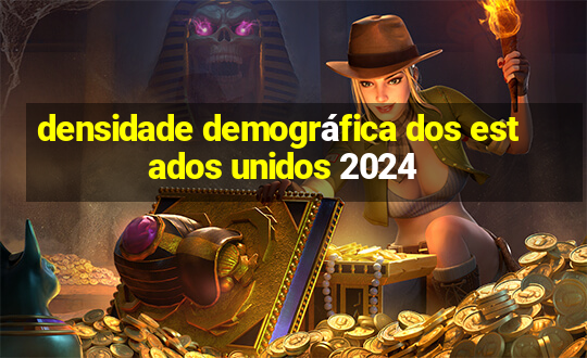 densidade demográfica dos estados unidos 2024