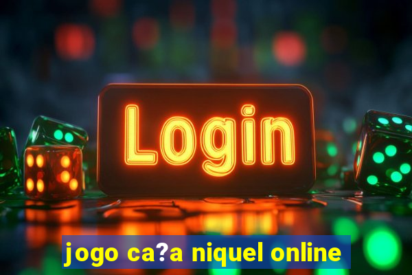 jogo ca?a niquel online