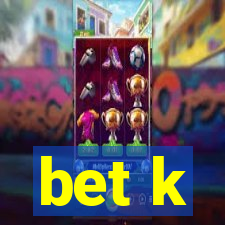 bet k