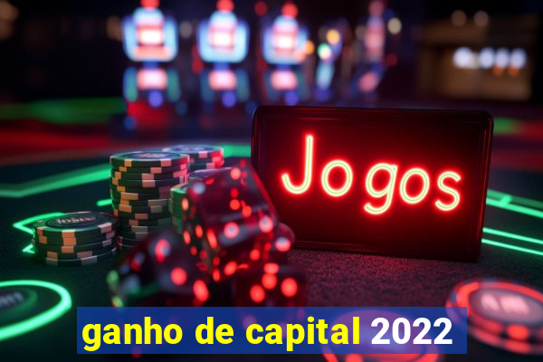 ganho de capital 2022