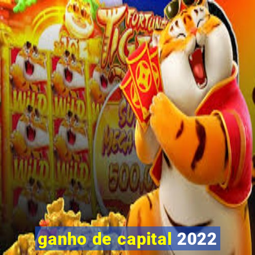 ganho de capital 2022