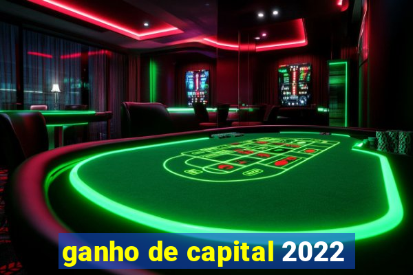 ganho de capital 2022