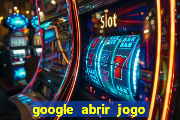 google abrir jogo de c****