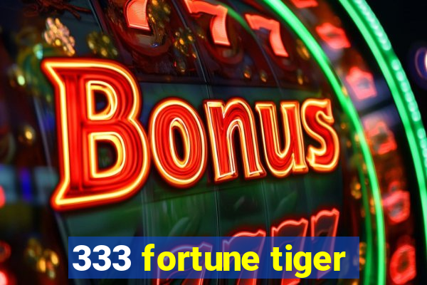 333 fortune tiger