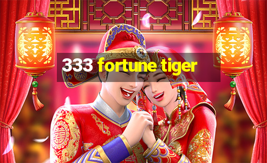 333 fortune tiger