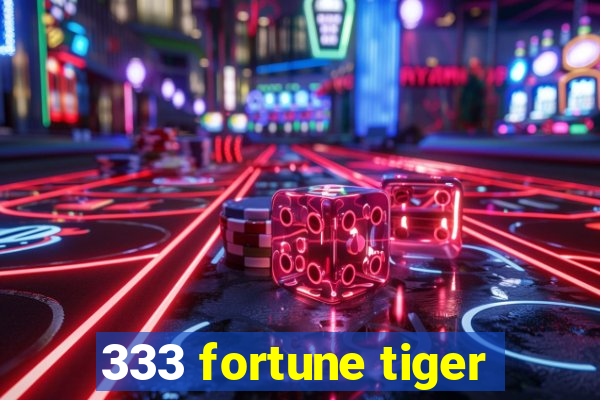 333 fortune tiger