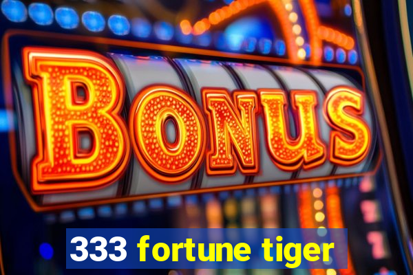 333 fortune tiger