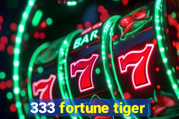 333 fortune tiger