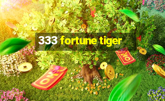 333 fortune tiger