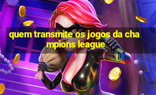 quem transmite os jogos da champions league