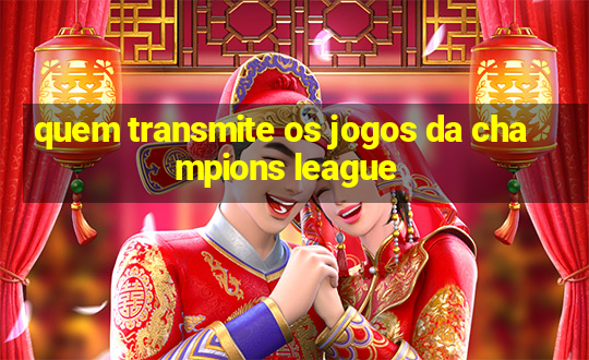 quem transmite os jogos da champions league