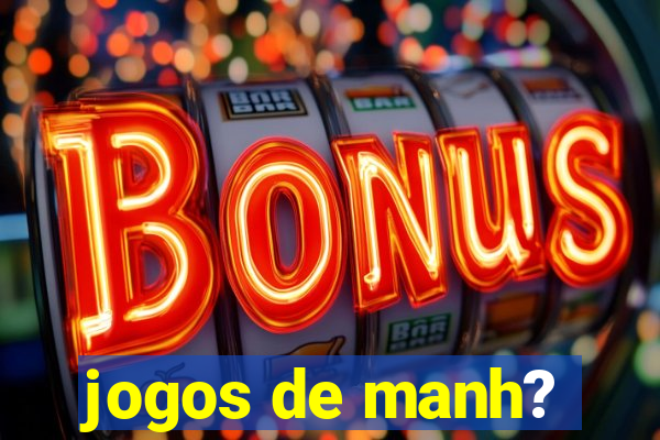 jogos de manh?