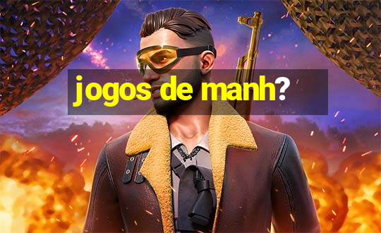 jogos de manh?