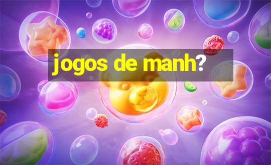 jogos de manh?