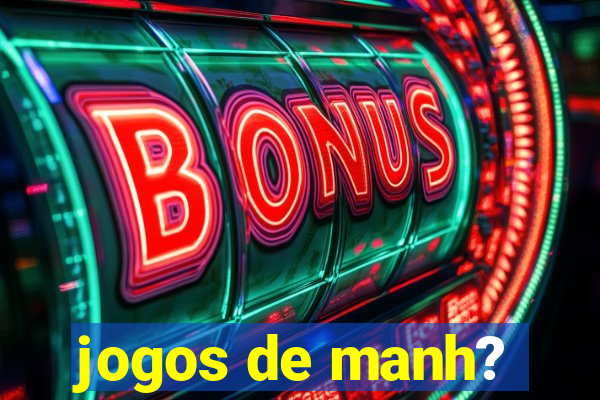 jogos de manh?