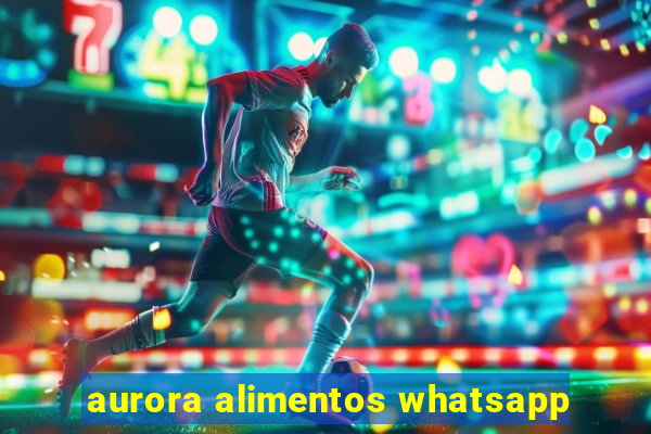 aurora alimentos whatsapp