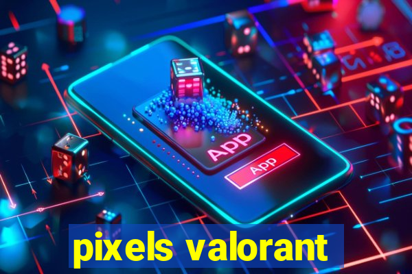 pixels valorant