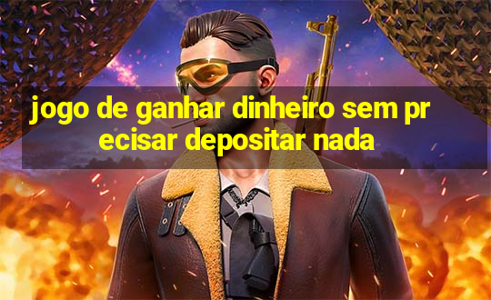 jogo de ganhar dinheiro sem precisar depositar nada