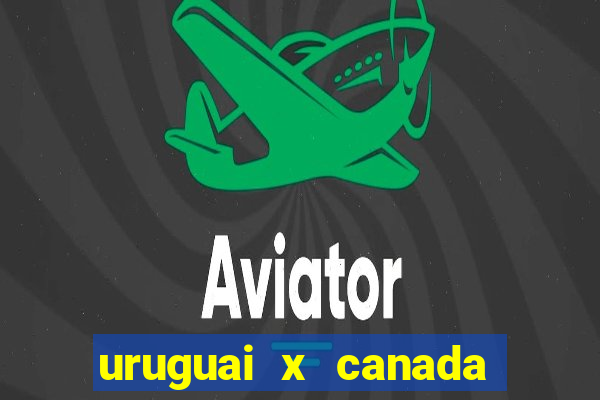 uruguai x canada ao vivo