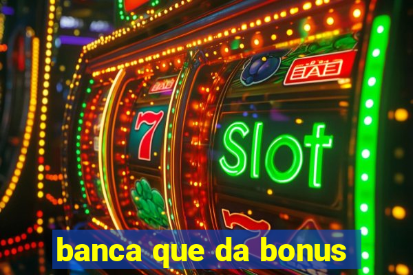 banca que da bonus