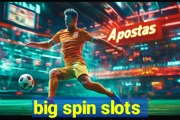 big spin slots