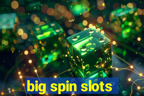 big spin slots