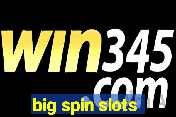 big spin slots