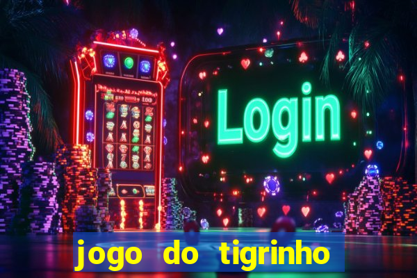 jogo do tigrinho plataforma oficial