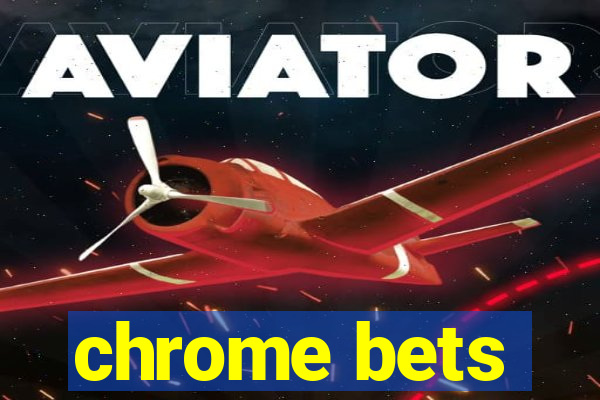 chrome bets