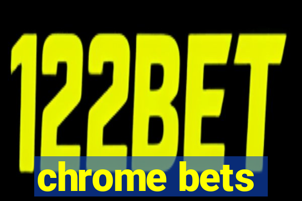 chrome bets