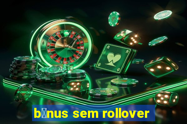 b么nus sem rollover