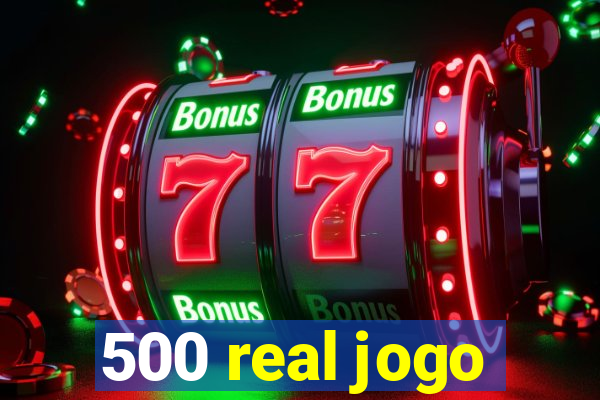 500 real jogo