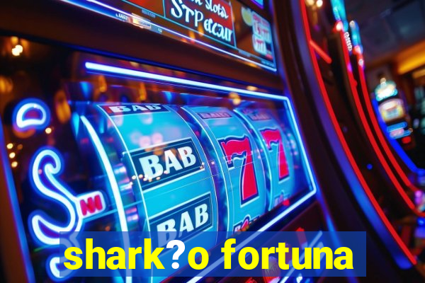 shark?o fortuna