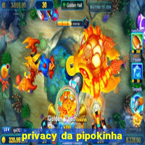 privacy da pipokinha