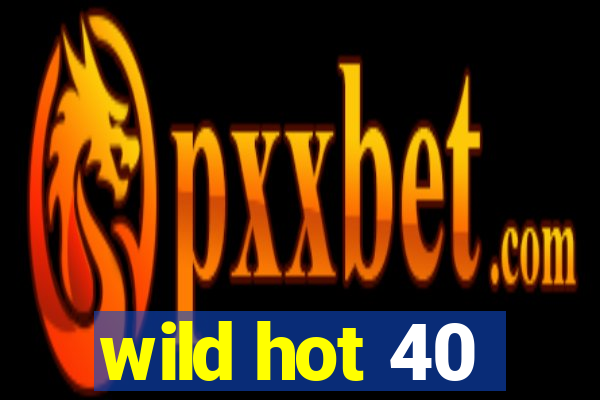 wild hot 40