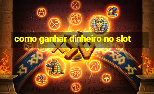 como ganhar dinheiro no slot