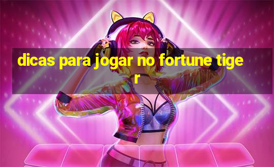 dicas para jogar no fortune tiger