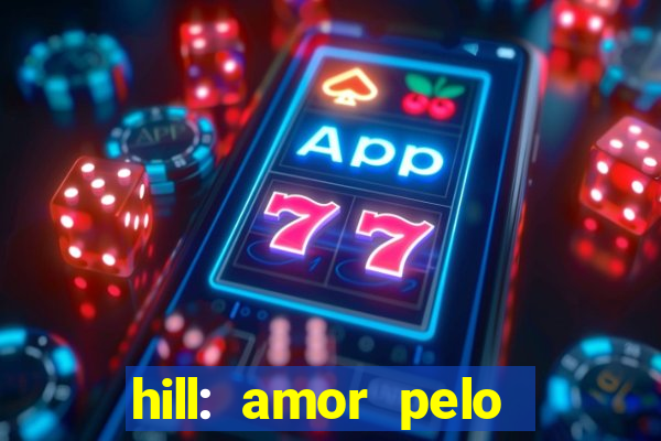 hill: amor pelo jogo online