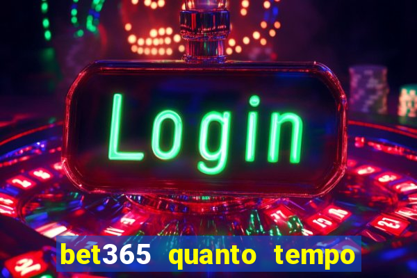 bet365 quanto tempo demora o saque