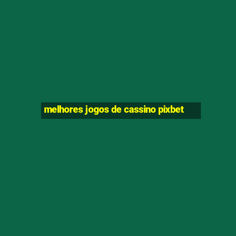 melhores jogos de cassino pixbet