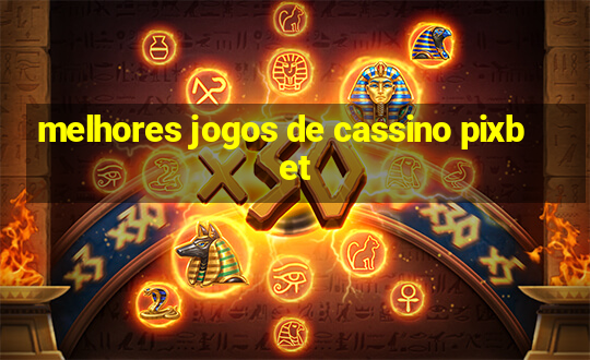 melhores jogos de cassino pixbet